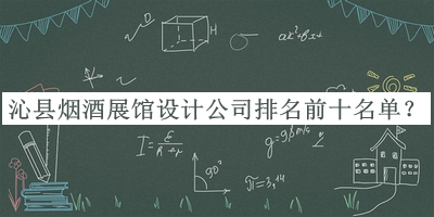 沁縣煙酒展館設計公司排名前十名單發(fā)布，良心推薦