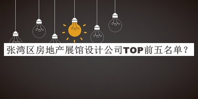 張灣區(qū)房地產(chǎn)展館設(shè)計(jì)公司TOP前五名單推出，趕快收藏