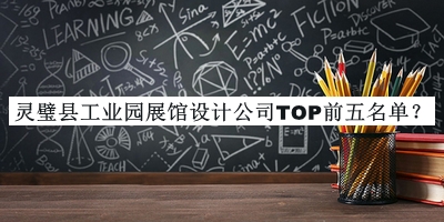 靈璧縣工業(yè)園展館設(shè)計(jì)公司TOP前五名單宣布，網(wǎng)友推薦