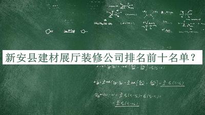 新安縣建材展廳裝修公司排名前十名單推出，閱后既刪