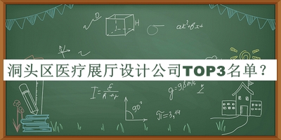 洞頭區(qū)醫(yī)療展廳設(shè)計公司TOP3名單公布，趕快收藏