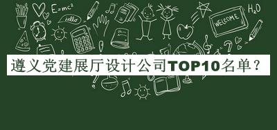 遵義黨建展廳設計公司TOP10名單公布，閱后既刪