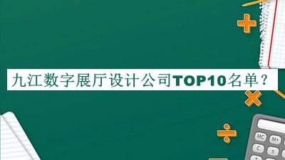 九江數(shù)字展廳設(shè)計(jì)公司TOP10名單公開，值得一看