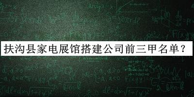 扶溝縣家電展館搭建公司前三甲名單發(fā)布，網(wǎng)友推薦