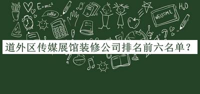 道外區(qū)傳媒展館裝修公司排名前六名單推出，網(wǎng)友推薦