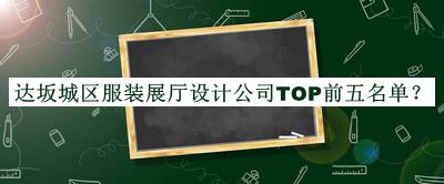 達(dá)坂城區(qū)服裝展廳設(shè)計公司TOP前五名單公開，閱后既刪