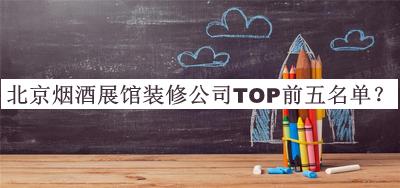 北京煙酒展館裝修公司TOP前五名單宣布，閱后既刪