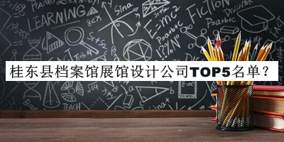 桂東縣檔案館展館設(shè)計(jì)公司TOP5名單推出，趕快收藏