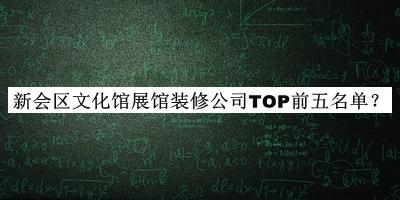 新會區(qū)文化館展館裝修公司TOP前五名單揭曉，值得一看
