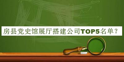 房縣黨史館展廳搭建公司TOP5名單發(fā)布，趕快收藏