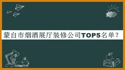 蒙自市煙酒展廳裝修公司TOP5名單推出，趕快收藏