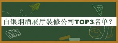 白銀煙酒展廳裝修公司TOP3名單揭曉，網(wǎng)友推薦