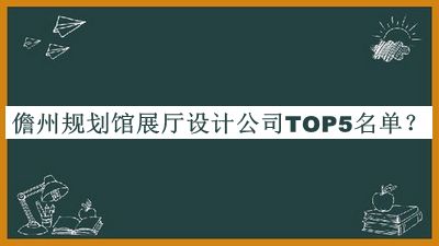 儋州規(guī)劃館展廳設計公司TOP5名單宣布，值得一看