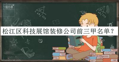 松江區(qū)科技展館裝修公司前三甲名單公開，趕快收藏
