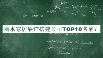 麗水家居展館搭建公司TOP10名單揭曉，值得一看