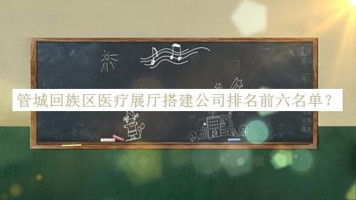 管城回族區(qū)醫(yī)療展廳搭建公司排名前六名單公布，趕快收藏