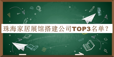 珠海家居展館搭建公司TOP3名單發(fā)布，趕快收藏