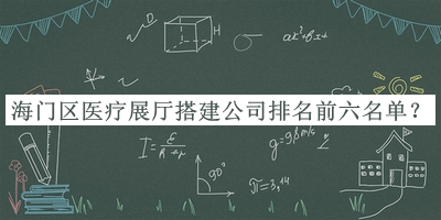 海門區(qū)醫(yī)療展廳搭建公司排名前六名單宣布，網(wǎng)友推薦