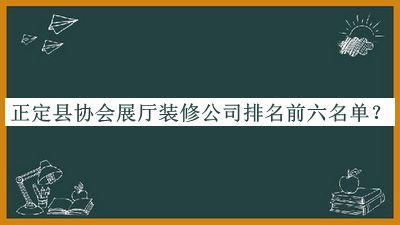 正定縣協(xié)會展廳裝修公司排名前六名單揭曉，趕快收藏