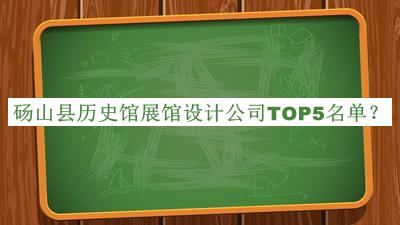 碭山縣歷史館展館設(shè)計公司TOP5名單宣布，良心推薦