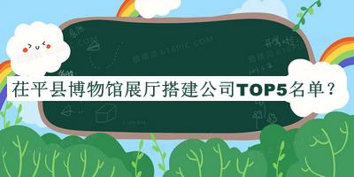 茌平縣博物館展廳搭建公司TOP5名單揭曉，趕快收藏