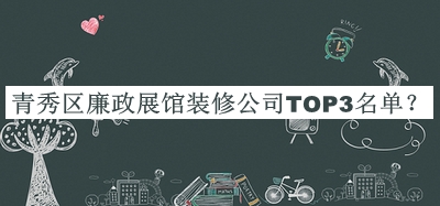 青秀區(qū)廉政展館裝修公司TOP3名單發(fā)布，網(wǎng)友推薦