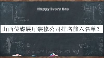 山西傳媒展廳裝修公司排名前六名單公布，值得一看
