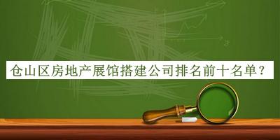 倉山區(qū)房地產(chǎn)展館搭建公司排名前十名單公布，值得一看