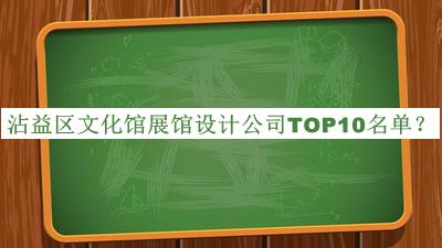 沾益區(qū)文化館展館設(shè)計(jì)公司TOP10名單公布，網(wǎng)友推薦