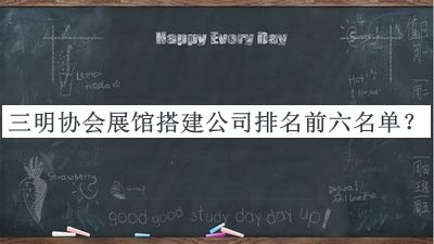 三明協(xié)會(huì)展館搭建公司排名前六名單發(fā)布，趕快收藏