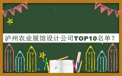 瀘州農(nóng)業(yè)展館設(shè)計公司TOP10名單揭曉，良心推薦