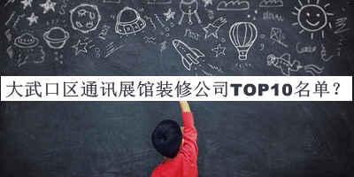 大武口區(qū)通訊展館裝修公司TOP10名單公布，值得一看