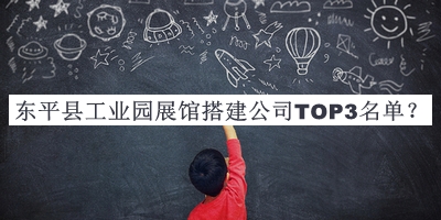東平縣工業(yè)園展館搭建公司TOP3名單公開，值得一看