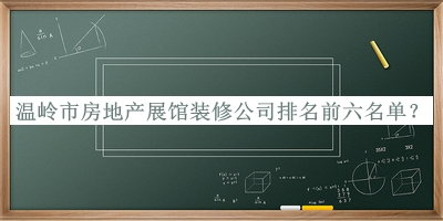 溫嶺市房地產(chǎn)展館裝修公司排名前六名單發(fā)布，閱后既刪