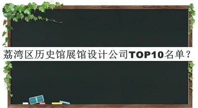 荔灣區(qū)歷史館展館設(shè)計公司TOP10名單發(fā)布，趕快收藏