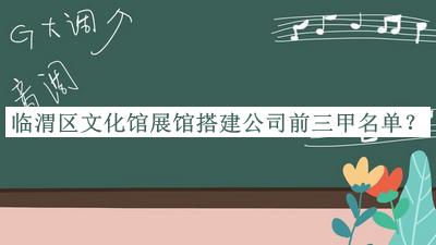 臨渭區(qū)文化館展館搭建公司前三甲名單公開，趕快收藏