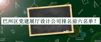巴州區(qū)黨建展廳設(shè)計公司排名前六名單揭曉，值得一看