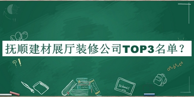 撫順建材展廳裝修公司TOP3名單公布，趕快收藏