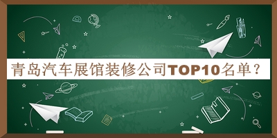 青島汽車展館裝修公司TOP10名單公布，網(wǎng)友推薦