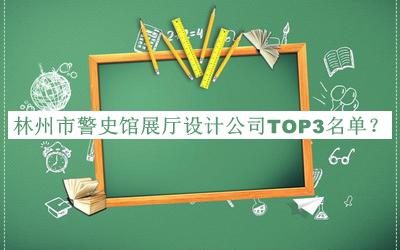 林州市警史館展廳設(shè)計(jì)公司TOP3名單宣布，趕快收藏