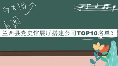 蘭西縣黨史館展廳搭建公司TOP10名單公開(kāi)，趕快收藏