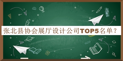 張北縣協(xié)會展廳設(shè)計公司TOP5名單公布，網(wǎng)友推薦