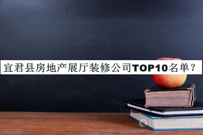 宜君縣房地產(chǎn)展廳裝修公司TOP10名單發(fā)布，趕快收藏