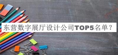 東營數(shù)字展廳設(shè)計(jì)公司TOP5名單推出，良心推薦