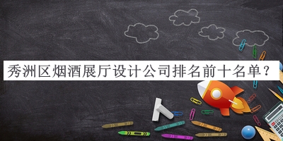 秀洲區(qū)煙酒展廳設(shè)計(jì)公司排名前十名單公布，網(wǎng)友推薦