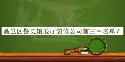 昌邑區(qū)警史館展廳裝修公司前三甲名單揭曉，趕快收藏