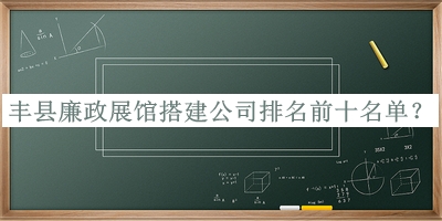 豐縣廉政展館搭建公司排名前十名單公開，趕快收藏
