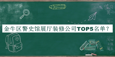 金牛區(qū)警史館展廳裝修公司TOP5名單發(fā)布，良心推薦