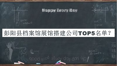 彭陽縣檔案館展館搭建公司TOP5名單發(fā)布，值得一看