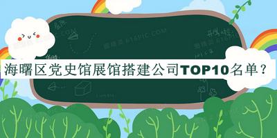 海曙區(qū)黨史館展館搭建公司TOP10名單揭曉，閱后既刪